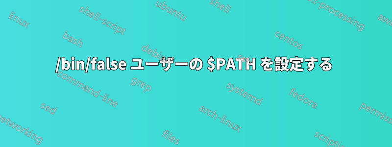 /bin/false ユーザーの $PATH を設定する