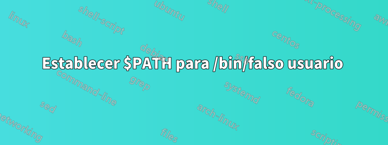 Establecer $PATH para /bin/falso usuario