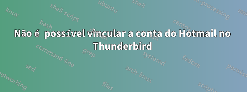 Não é possível vincular a conta do Hotmail no Thunderbird