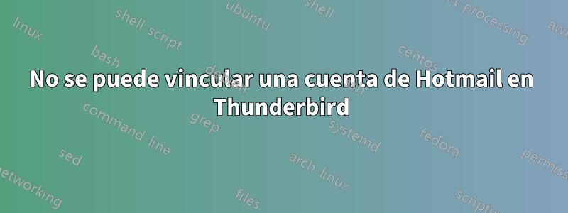 No se puede vincular una cuenta de Hotmail en Thunderbird