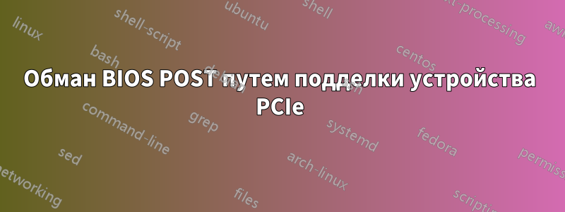 Обман BIOS POST путем подделки устройства PCIe