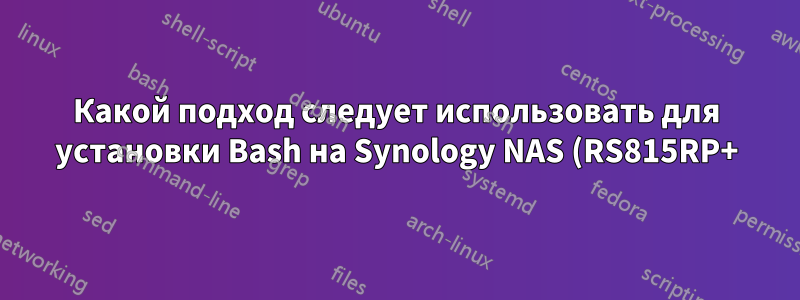 Какой подход следует использовать для установки Bash на Synology NAS (RS815RP+) внутри корпоративной сети?