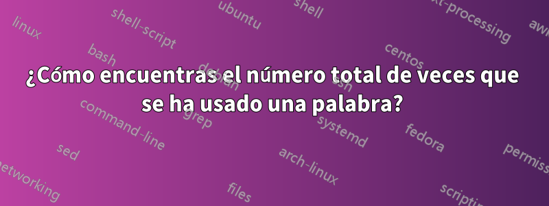 ¿Cómo encuentras el número total de veces que se ha usado una palabra?