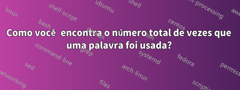 Como você encontra o número total de vezes que uma palavra foi usada?