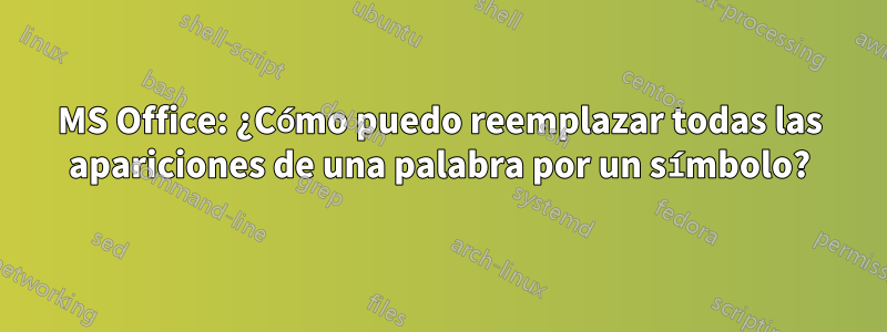 MS Office: ¿Cómo puedo reemplazar todas las apariciones de una palabra por un símbolo?