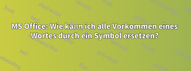 MS Office: Wie kann ich alle Vorkommen eines Wortes durch ein Symbol ersetzen?