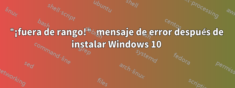 "¡fuera de rango!" mensaje de error después de instalar Windows 10