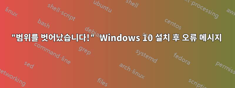 "범위를 벗어났습니다!" Windows 10 설치 후 오류 메시지