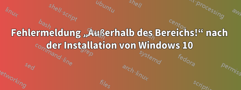 Fehlermeldung „Außerhalb des Bereichs!“ nach der Installation von Windows 10