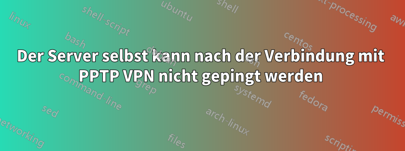 Der Server selbst kann nach der Verbindung mit PPTP VPN nicht gepingt werden