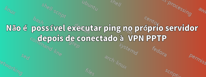 Não é possível executar ping no próprio servidor depois de conectado à VPN PPTP