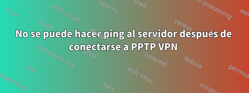 No se puede hacer ping al servidor después de conectarse a PPTP VPN