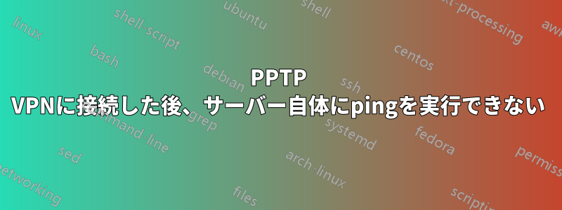 PPTP VPNに接続した後、サーバー自体にpingを実行できない