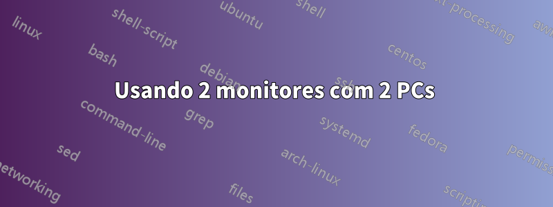 Usando 2 monitores com 2 PCs