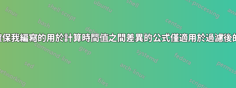 如何確保我編寫的用於計算時間值之間差異的公式僅適用於過濾後的值？