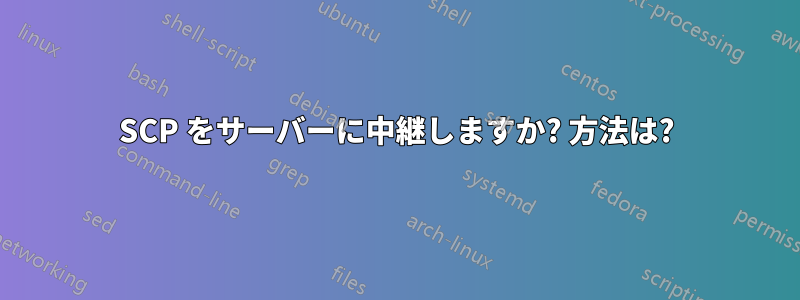 SCP をサーバーに中継しますか? 方法は?