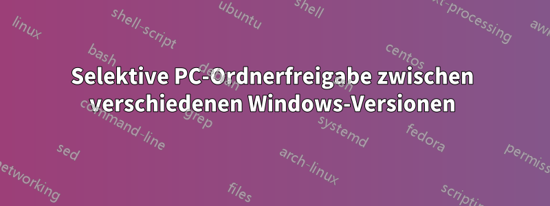 Selektive PC-Ordnerfreigabe zwischen verschiedenen Windows-Versionen