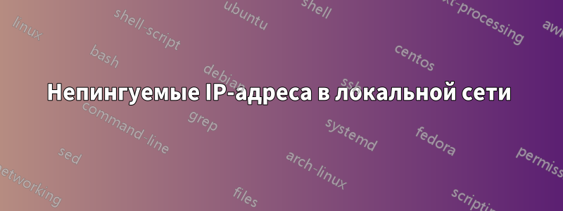 Непингуемые IP-адреса в локальной сети