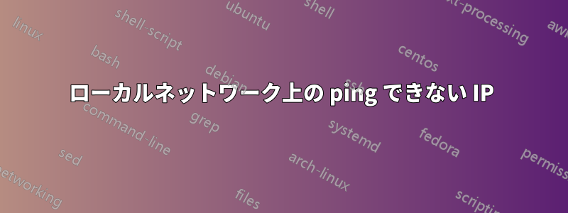 ローカルネットワーク上の ping できない IP