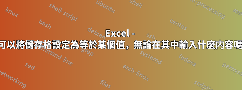 Excel - 我可以將儲存格設定為等於某個值，無論在其中輸入什麼內容嗎？