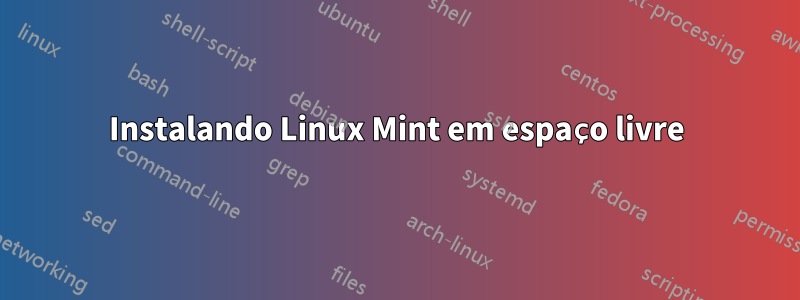 Instalando Linux Mint em espaço livre