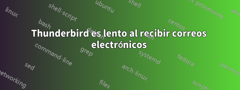 Thunderbird es lento al recibir correos electrónicos