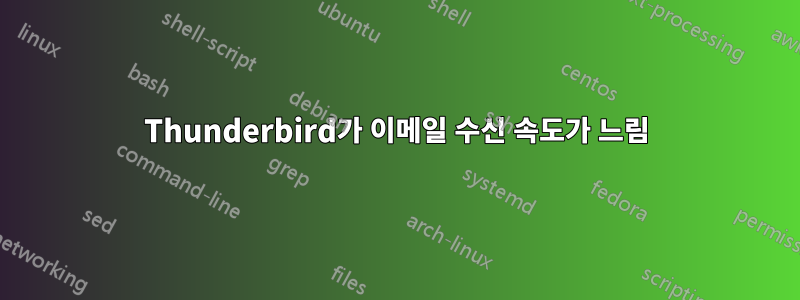 Thunderbird가 이메일 수신 속도가 느림