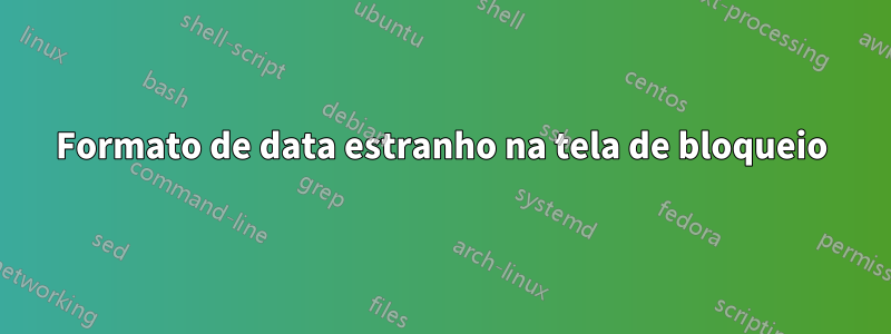 Formato de data estranho na tela de bloqueio