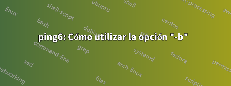 ping6: Cómo utilizar la opción "-b"