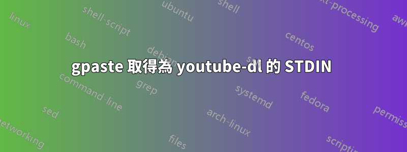 gpaste 取得為 youtube-dl 的 STDIN