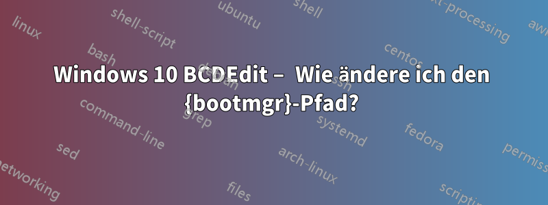 Windows 10 BCDEdit – Wie ändere ich den {bootmgr}-Pfad?