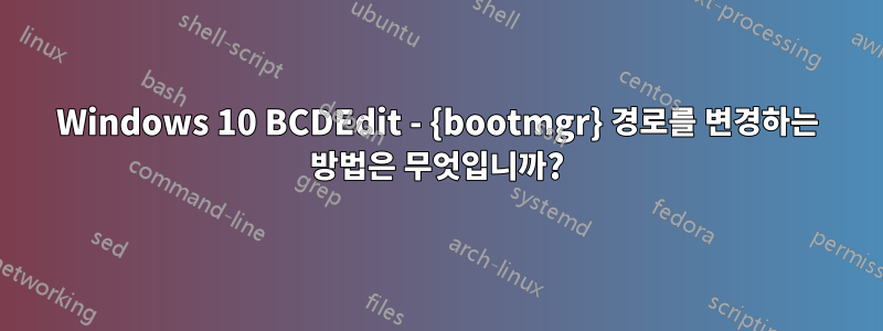 Windows 10 BCDEdit - {bootmgr} 경로를 변경하는 방법은 무엇입니까?