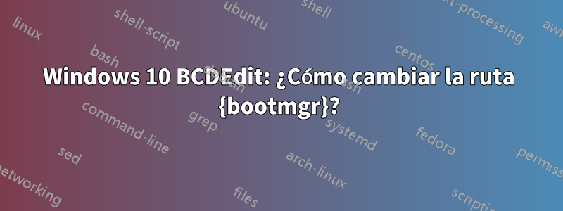 Windows 10 BCDEdit: ¿Cómo cambiar la ruta {bootmgr}?