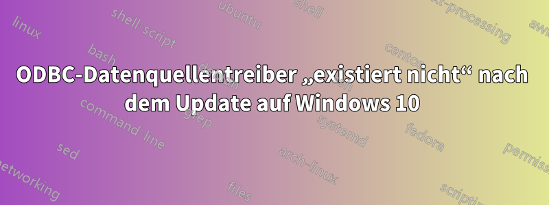 ODBC-Datenquellentreiber „existiert nicht“ nach dem Update auf Windows 10