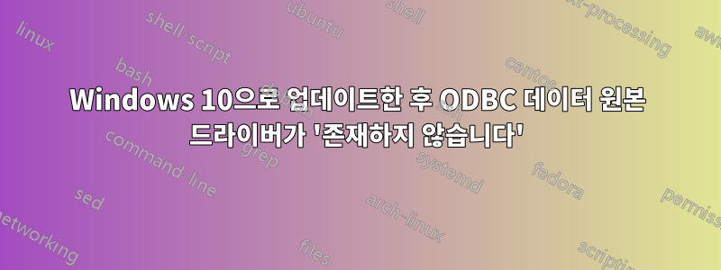 Windows 10으로 업데이트한 후 ODBC 데이터 원본 드라이버가 '존재하지 않습니다'