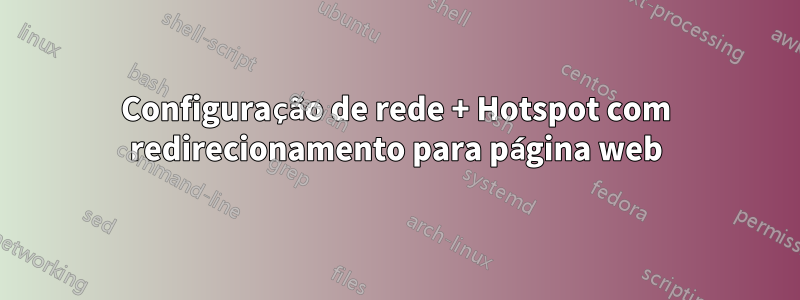 Configuração de rede + Hotspot com redirecionamento para página web