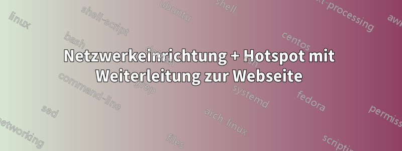 Netzwerkeinrichtung + Hotspot mit Weiterleitung zur Webseite