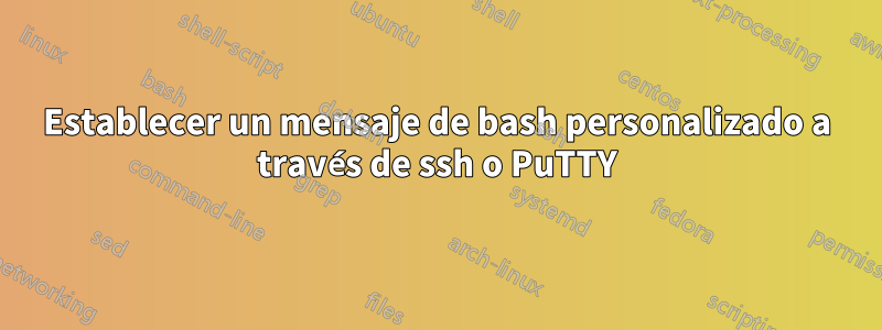 Establecer un mensaje de bash personalizado a través de ssh o PuTTY