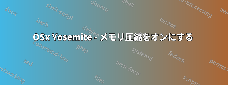 OSx Yosemite - メモリ圧縮をオンにする