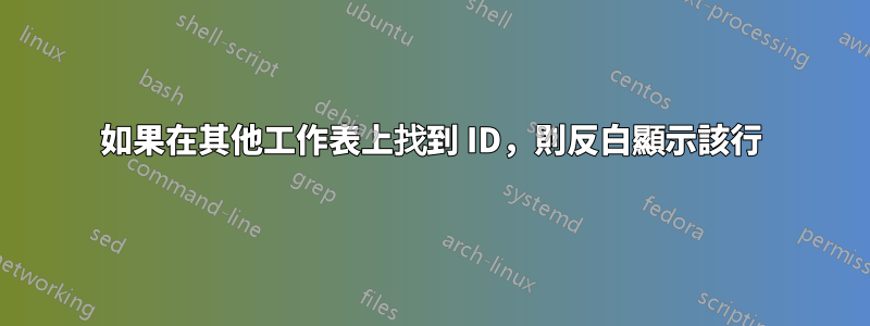 如果在其他工作表上找到 ID，則反白顯示該行