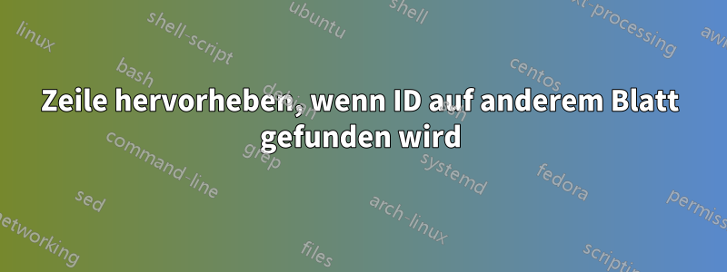 Zeile hervorheben, wenn ID auf anderem Blatt gefunden wird