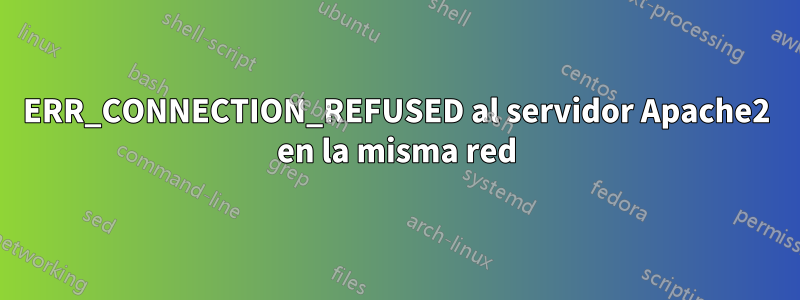 ERR_CONNECTION_REFUSED al servidor Apache2 en la misma red