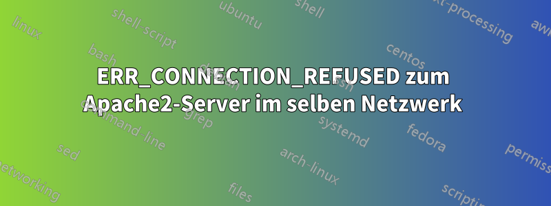 ERR_CONNECTION_REFUSED zum Apache2-Server im selben Netzwerk