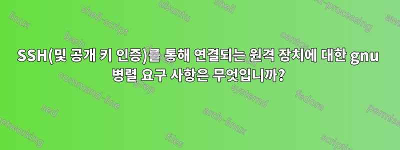SSH(및 공개 키 인증)를 통해 연결되는 원격 장치에 대한 gnu 병렬 요구 사항은 무엇입니까?