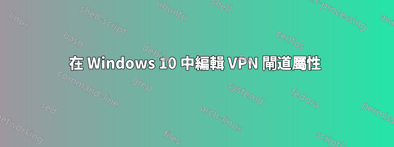 在 Windows 10 中編輯 VPN 閘道屬性