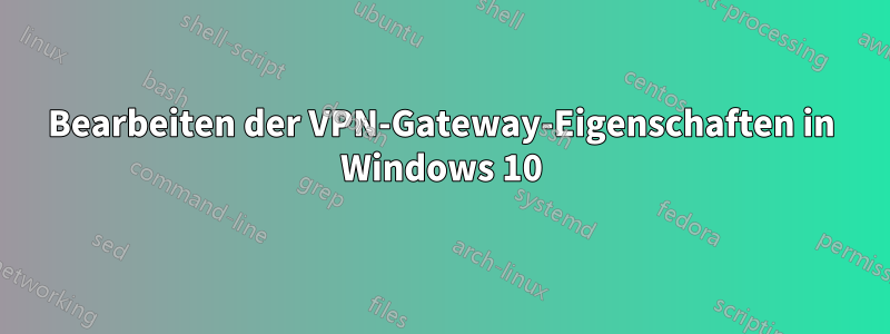 Bearbeiten der VPN-Gateway-Eigenschaften in Windows 10