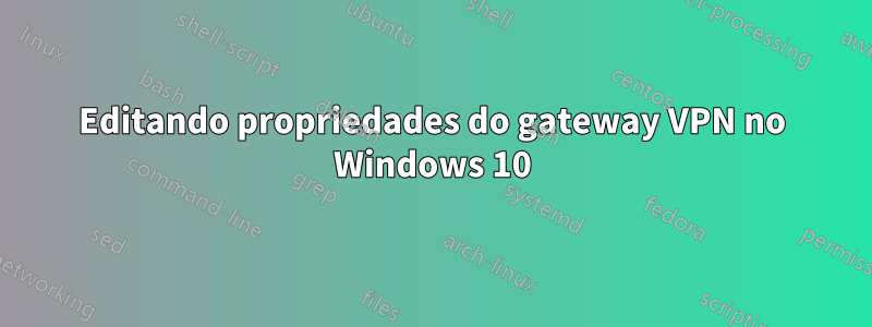 Editando propriedades do gateway VPN no Windows 10