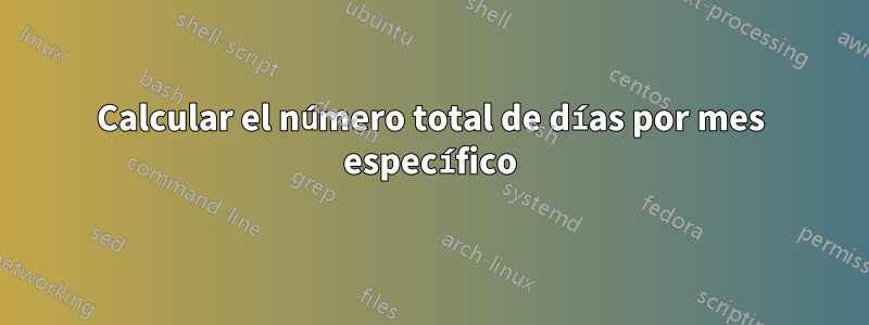 Calcular el número total de días por mes específico