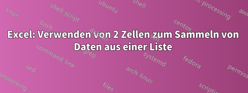 Excel: Verwenden von 2 Zellen zum Sammeln von Daten aus einer Liste