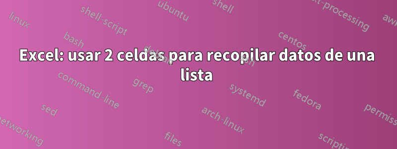 Excel: usar 2 celdas para recopilar datos de una lista